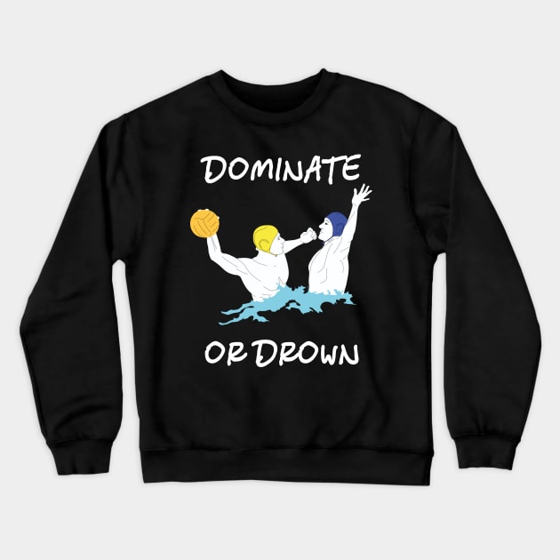 Cool Water Polo Gift Dominate or Drown Crewneck Sweatshirt by MasliankaStepan